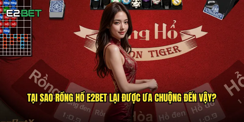 Tại sao rồng hổ e2bet lại được ưa chuộng đến vậy?