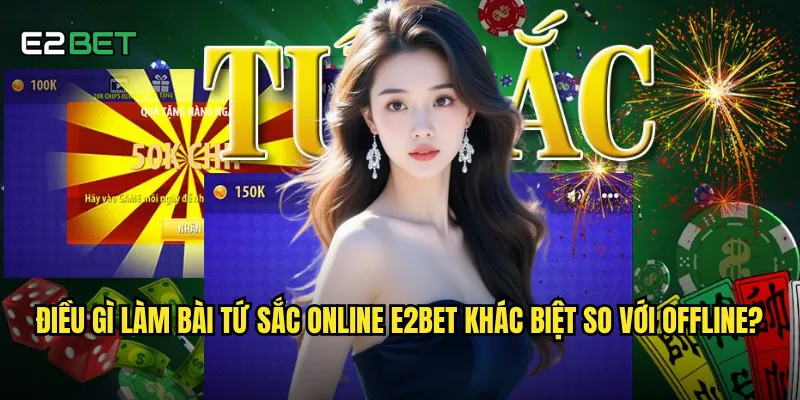 Bài tứ sắc online e2bet có giữ được hồn cốt của game gốc? 2 Điều gì làm bài tứ sắc online e2bet khác biệt so với offline?