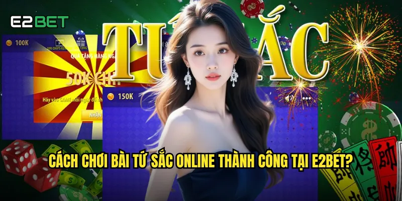 Bài tứ sắc online e2bet có giữ được hồn cốt của game gốc? 3 Cách chơi bài tứ sắc online thành công tại e2bet?