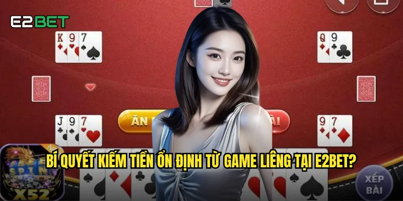 Bí quyết kiếm tiền ổn định từ game liêng tại e2bet?
