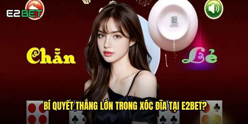 Xóc đĩa e2bet có mang lại cảm giác như chơi thật không? 3 Bí quyết thắng lớn trong xóc đĩa tại e2bet?