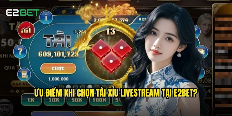 Tài xỉu livestream e2bet có đáng tin cậy hơn game thường? 3 Ưu điểm khi chọn tài xỉu livestream tại e2bet?
