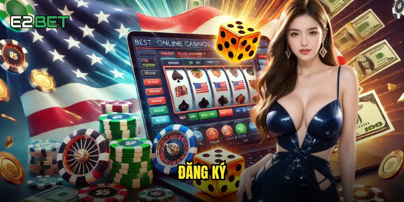 Đăng ký e2bet có quy trình phức tạp hay đơn giản? 3 đăng ký