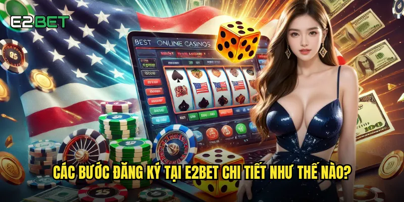 Các bước đăng ký tại e2bet chi tiết như thế nào?