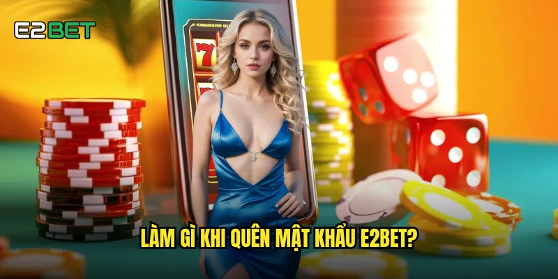 Đăng nhập e2bet có khó khăn hay đơn giản như bạn nghĩ? 3 Làm gì khi quên mật khẩu e2bet?