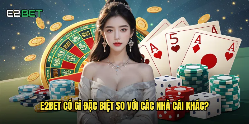 E2bet có gì đặc biệt so với các nhà cái khác?