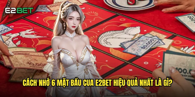 Cách nhớ 6 mặt bầu cua e2bet hiệu quả nhất là gì?