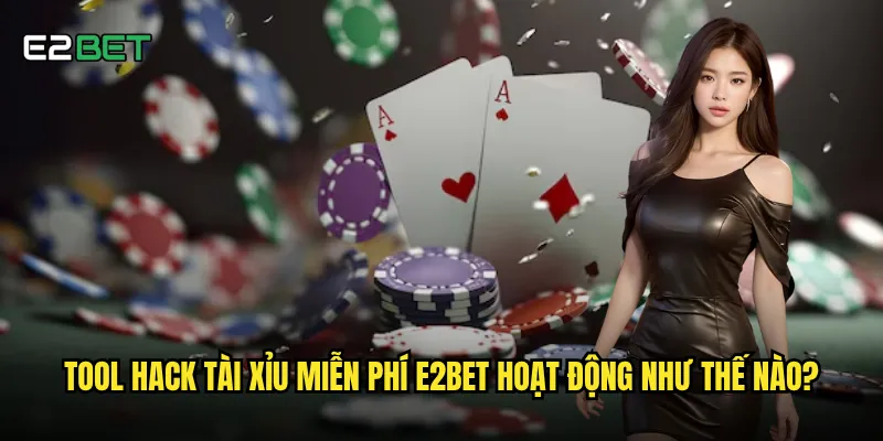 Tool hack tài xỉu miễn phí e2bet có thực sự hiệu quả không? 2 Tool hack tài xỉu miễn phí e2bet hoạt động như thế nào?