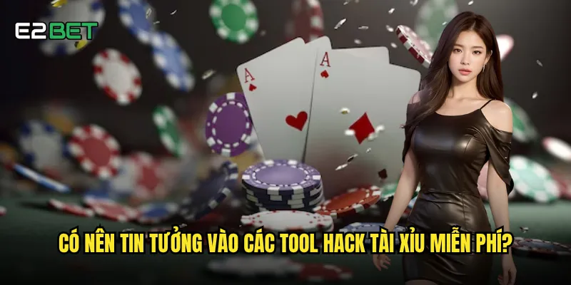 Tool hack tài xỉu miễn phí e2bet có thực sự hiệu quả không? 3 Có nên tin tưởng vào các tool hack tài xỉu miễn phí?