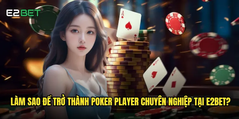 Làm sao để trở thành poker player chuyên nghiệp tại e2bet?