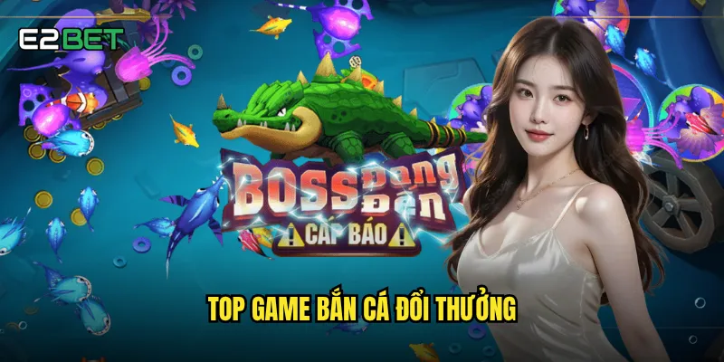 top game bắn cá đổi thưởng