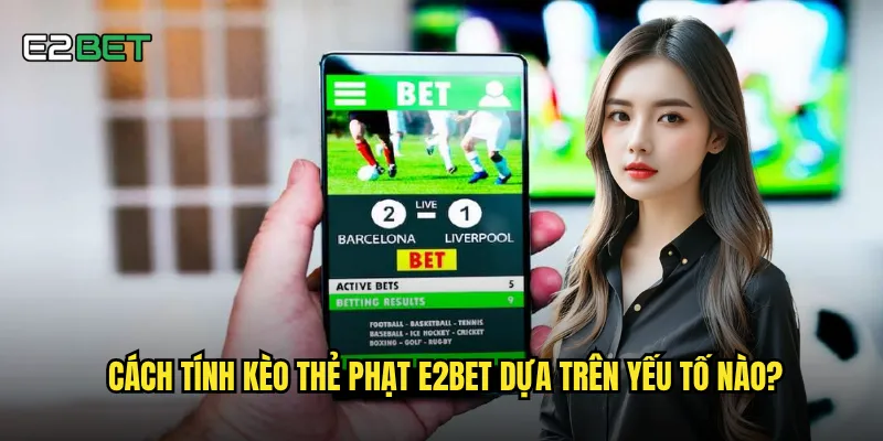 Cách tính kèo thẻ phạt e2bet dựa trên yếu tố nào?