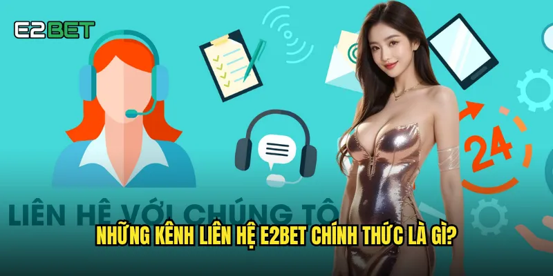 Những kênh liên hệ e2bet chính thức là gì?