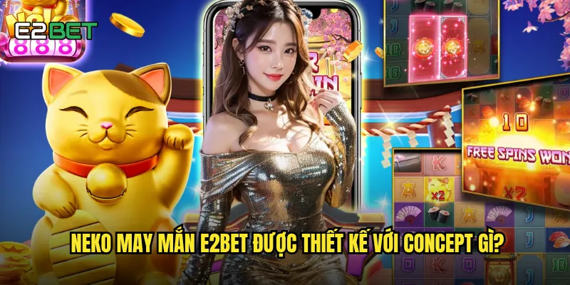 Neko may mắn e2bet được thiết kế với concept gì?