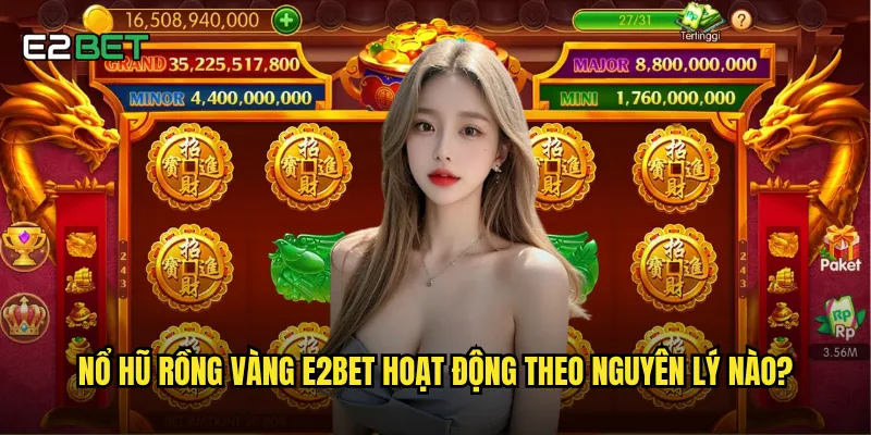 Nổ hũ rồng vàng e2bet có cơ hội trúng jackpot lớn không? 2 Nổ hũ rồng vàng e2bet hoạt động theo nguyên lý nào?