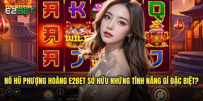 Nổ hũ phượng hoàng e2bet có phải là game jackpot hấp dẫn nhất? 2 Nổ hũ phượng hoàng e2bet sở hữu những tính năng gì đặc biệt?