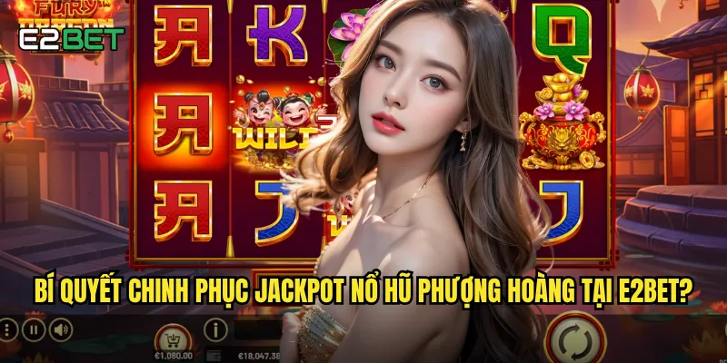 Nổ hũ phượng hoàng e2bet có phải là game jackpot hấp dẫn nhất? 3 Bí quyết chinh phục jackpot nổ hũ phượng hoàng tại e2bet?