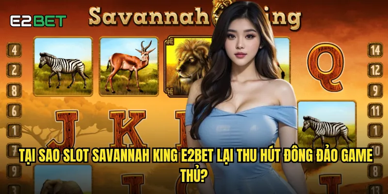 Slot savannah king e2bet có phải là lựa chọn số 1 cho dân săn jackpot? 2 Tại sao slot savannah king e2bet lại thu hút đông đảo game thủ?