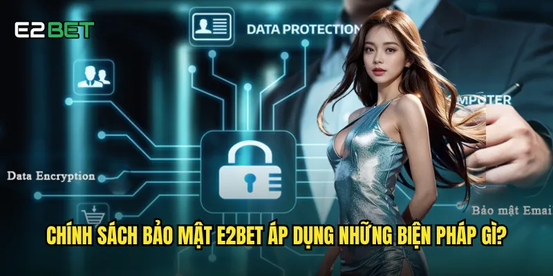 Chính sách bảo mật e2bet có đảm bảo an toàn thông tin người chơi? 1 Chính sách bảo mật e2bet áp dụng những biện pháp gì?