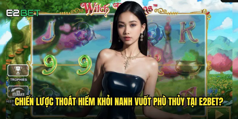Slot witch pickings e2bet có đáng để liều mạng thử vận may? 3 Chiến lược thoát hiểm khỏi nanh vuốt phù thủy tại e2bet?