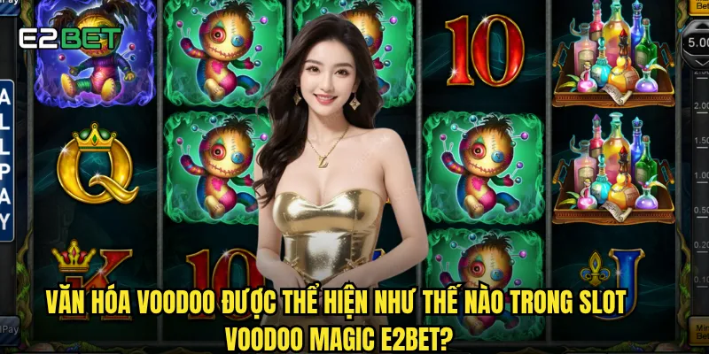 Văn hóa voodoo được thể hiện như thế nào trong slot voodoo magic e2bet?