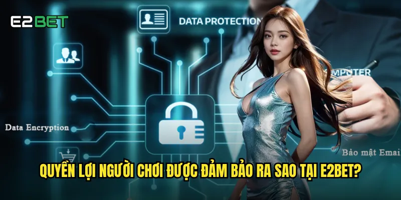 Chính sách bảo mật e2bet có đảm bảo an toàn thông tin người chơi? 2 Quyền lợi người chơi được đảm bảo ra sao tại e2bet?
