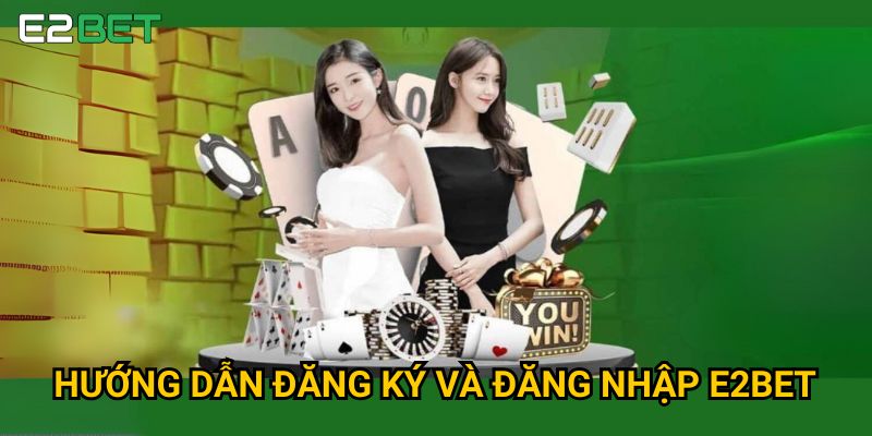 Trang chủ 20 Hướng dẫn đăng ký và đăng nhập E2bet